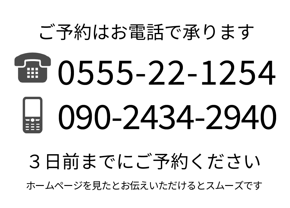 ご予約はお電話で承ります。電話：0555-22-1254携帯話:090-2434-2940